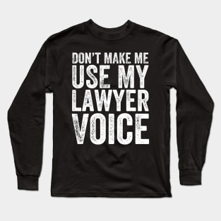 Don't make me use my lawyer voice Long Sleeve T-Shirt